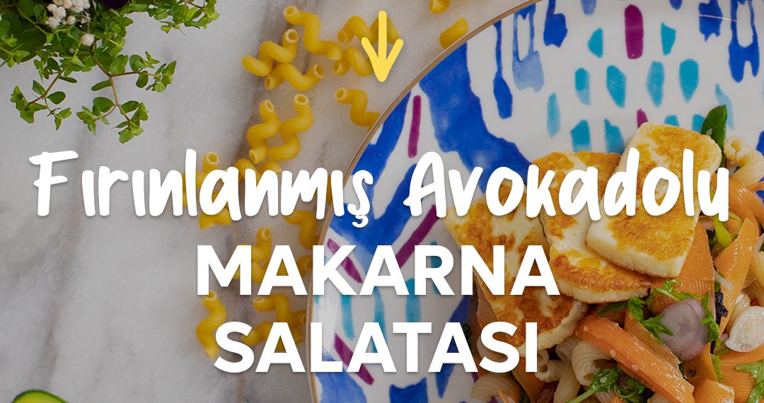 fırınlanmış avokadolu makarna salatası